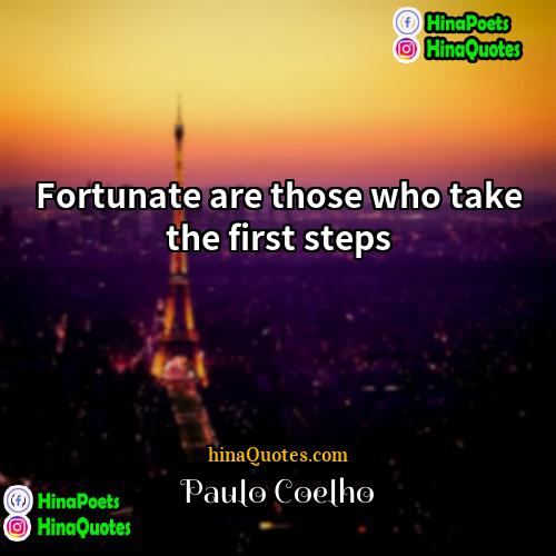 Paulo Coelho Quotes | Fortunate are those who take the first